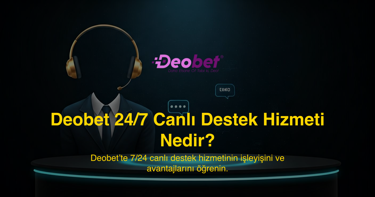Deobet 24/7 Canlı Destek Hizmeti Nedir?