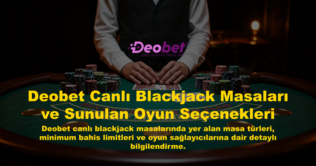 Deobet Canlı Blackjack Masaları ve Sunulan Oyun Seçenekleri