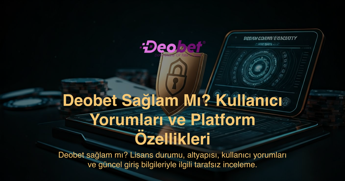 Deobet Sağlam Mı? Kullanıcı Yorumları ve Platform Özellikleri
