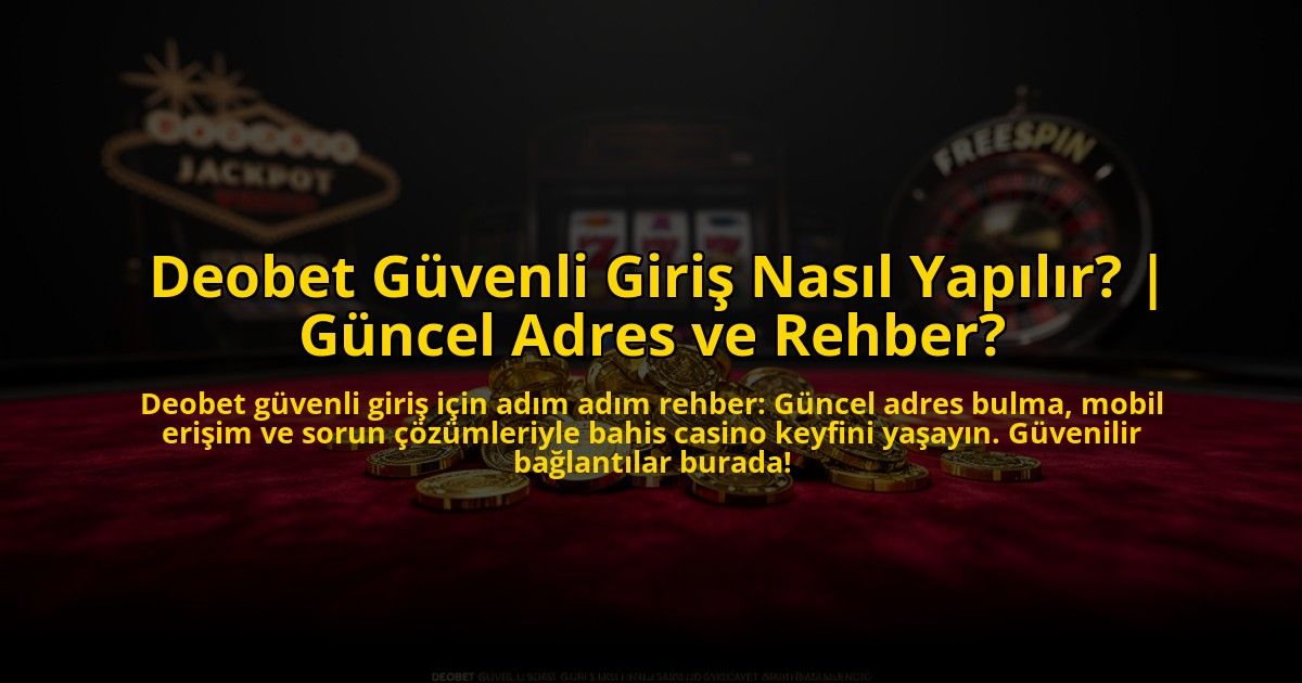 Deobet-Guvenli-Giris-Nasil-Yapilir-Guncel-Adres-ve-Rehber-overlay-1773533198.jpg