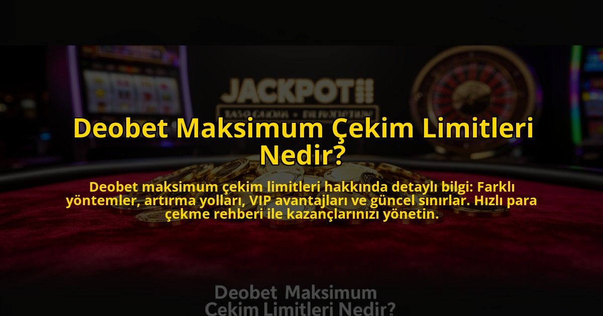Deobet-Maksimum-Cekim-Limitleri-Nedir-overlay-1772878334.jpg